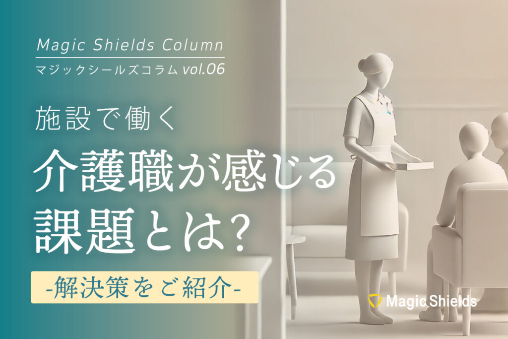 《Column vol.06》施設で働く介護職が感じる課題とは？解決策を紹介