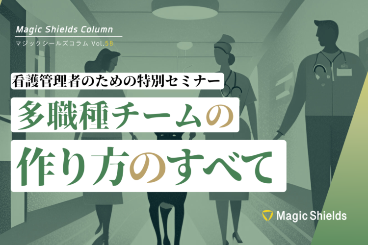 【ウェビナーまとめ記事】看護管理者のための特別セミナー ～多職種チームの作り方のすべて​～ 《Column vol.58》